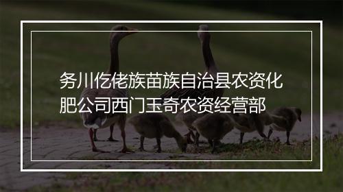 务川仡佬族苗族自治县农资化肥公司西门玉奇农资经营部