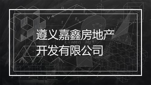 遵义嘉鑫房地产开发有限公司