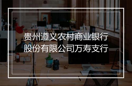 贵州遵义农村商业银行股份有限公司万寿支行