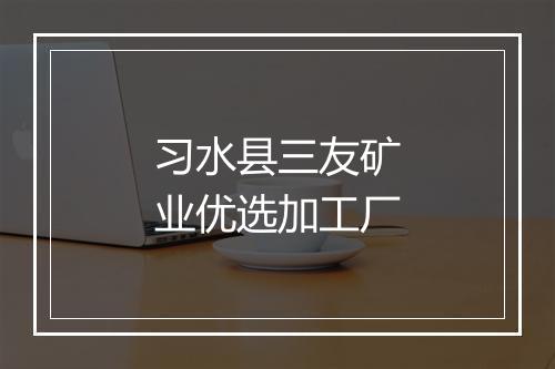 习水县三友矿业优选加工厂
