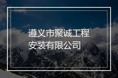遵义市聚诚工程安装有限公司