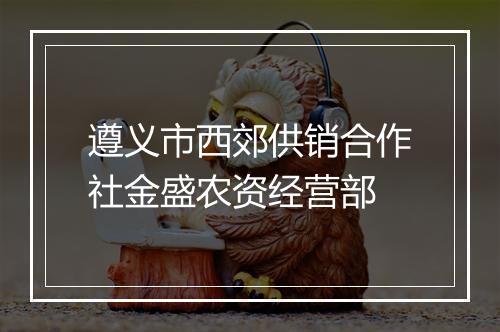 遵义市西郊供销合作社金盛农资经营部
