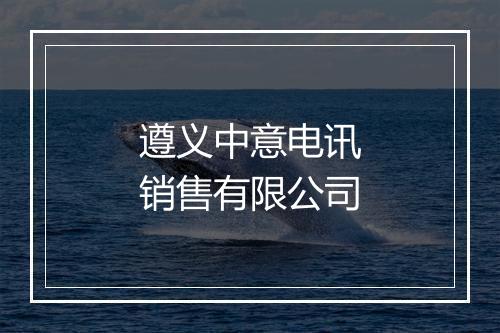 遵义中意电讯销售有限公司