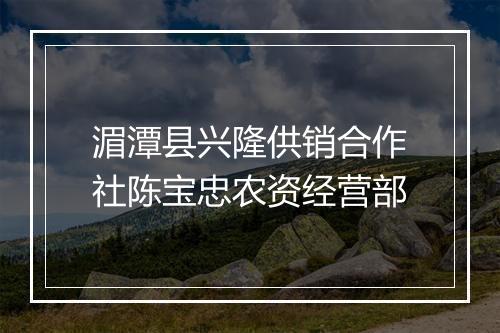湄潭县兴隆供销合作社陈宝忠农资经营部