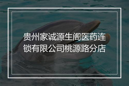 贵州家诚源生阁医药连锁有限公司桃源路分店