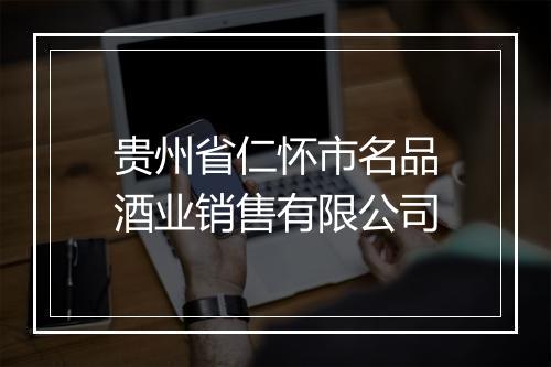 贵州省仁怀市名品酒业销售有限公司