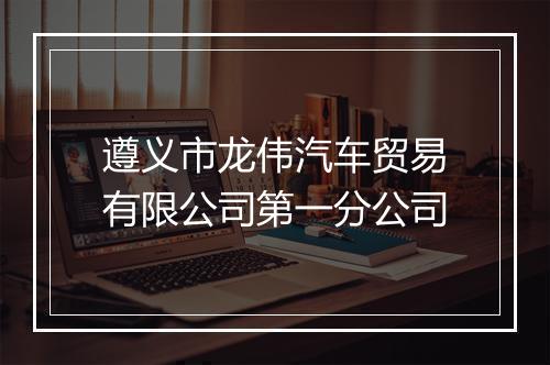遵义市龙伟汽车贸易有限公司第一分公司