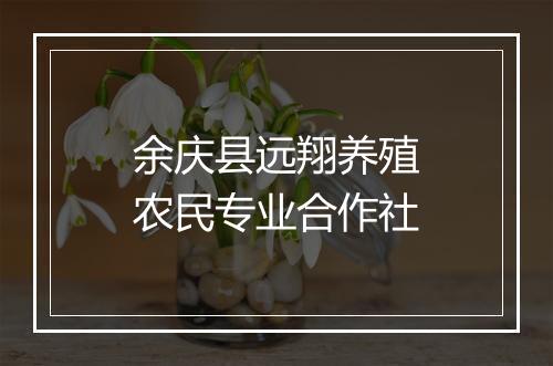 余庆县远翔养殖农民专业合作社