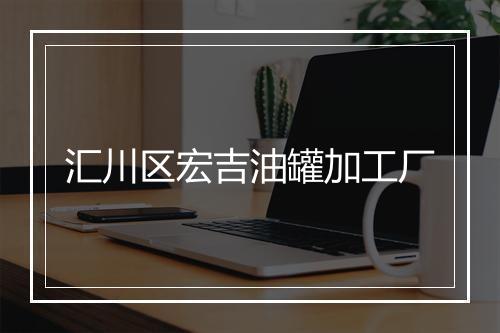 汇川区宏吉油罐加工厂