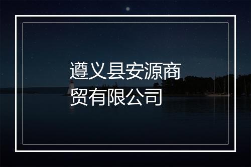 遵义县安源商贸有限公司