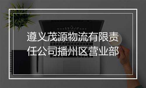 遵义茂源物流有限责任公司播州区营业部