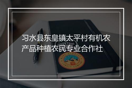 习水县东皇镇太平村有机农产品种植农民专业合作社