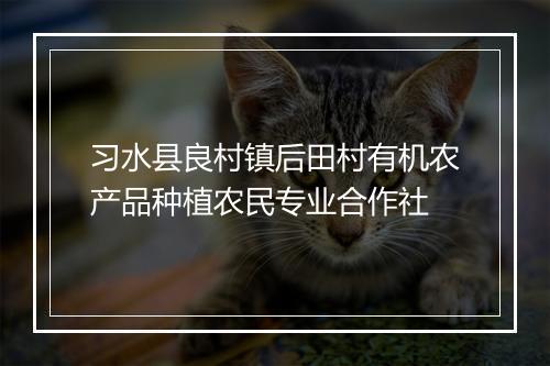 习水县良村镇后田村有机农产品种植农民专业合作社