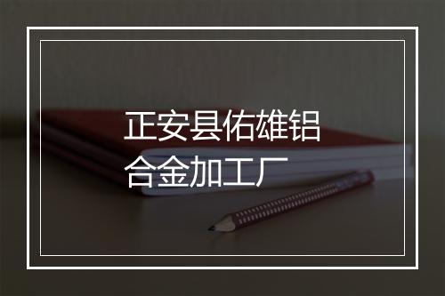 正安县佑雄铝合金加工厂