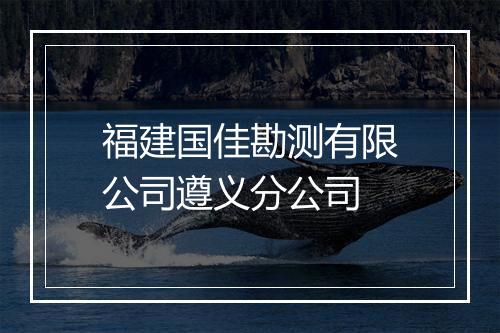 福建国佳勘测有限公司遵义分公司