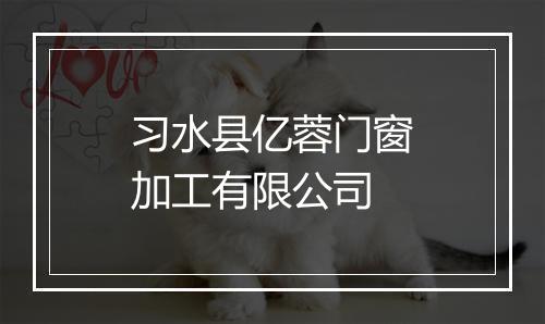习水县亿蓉门窗加工有限公司