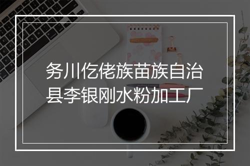 务川仡佬族苗族自治县李银刚水粉加工厂