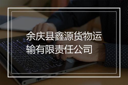 余庆县鑫源货物运输有限责任公司