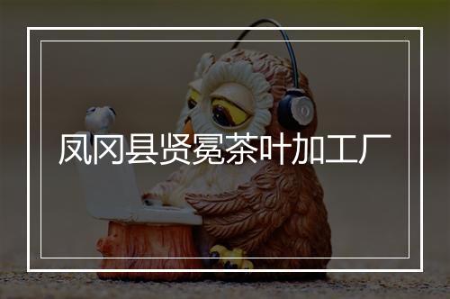 凤冈县贤冕茶叶加工厂