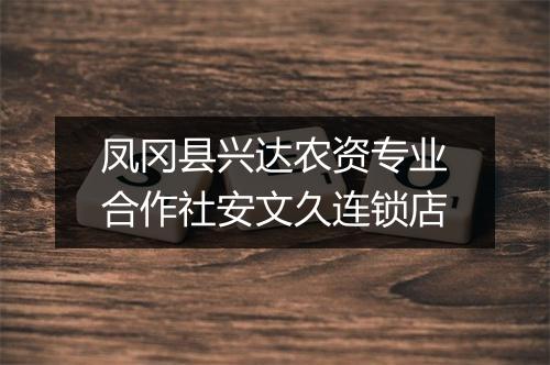 凤冈县兴达农资专业合作社安文久连锁店