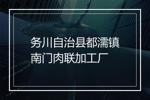 务川自治县都濡镇南门肉联加工厂