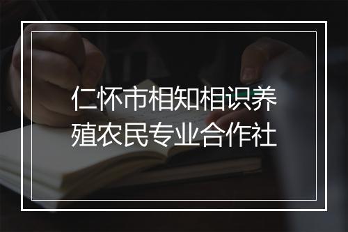 仁怀市相知相识养殖农民专业合作社