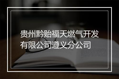 贵州黔贻福天燃气开发有限公司遵义分公司