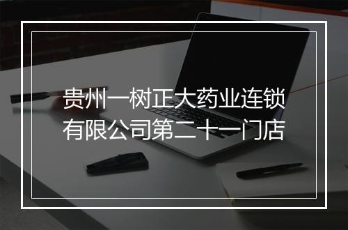 贵州一树正大药业连锁有限公司第二十一门店