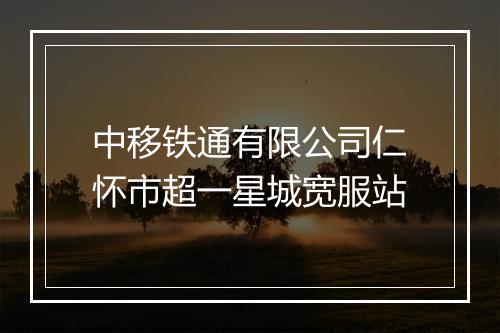 中移铁通有限公司仁怀市超一星城宽服站