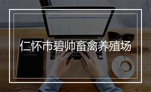 仁怀市碧帅畜禽养殖场