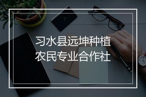 习水县远坤种植农民专业合作社