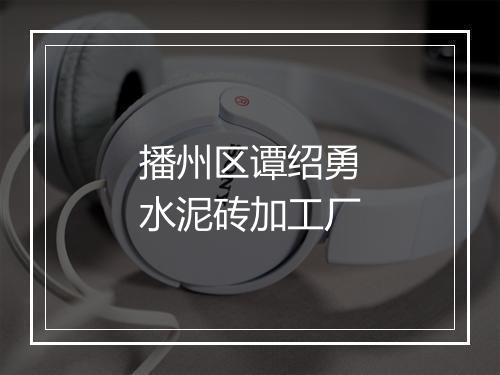 播州区谭绍勇水泥砖加工厂