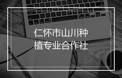 仁怀市山川种植专业合作社