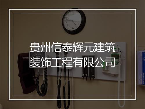 贵州信泰辉元建筑装饰工程有限公司