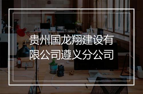 贵州国龙翔建设有限公司遵义分公司
