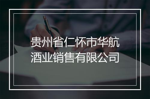 贵州省仁怀市华航酒业销售有限公司