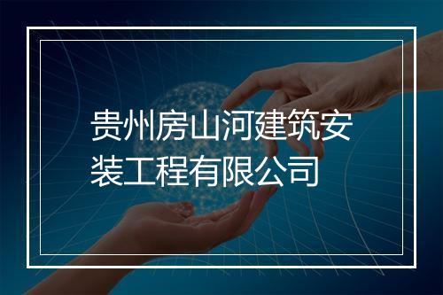 贵州房山河建筑安装工程有限公司