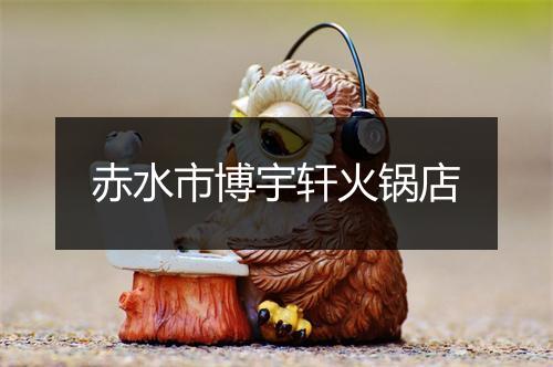 赤水市博宇轩火锅店