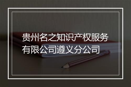 贵州名之知识产权服务有限公司遵义分公司