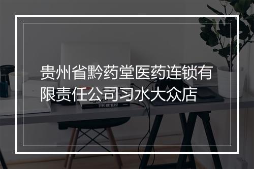 贵州省黔药堂医药连锁有限责任公司习水大众店