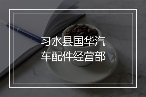 习水县国华汽车配件经营部