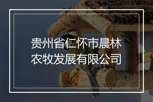贵州省仁怀市晨林农牧发展有限公司