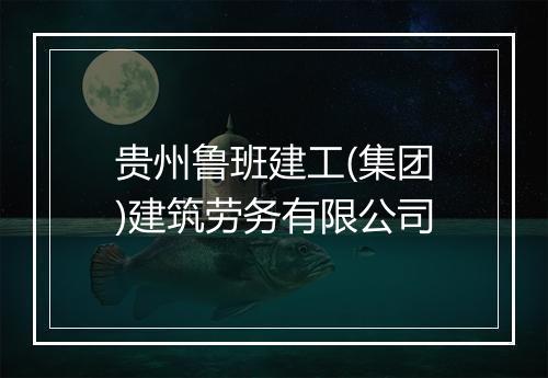 贵州鲁班建工(集团)建筑劳务有限公司
