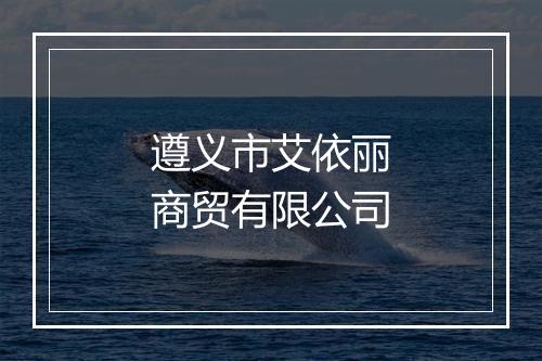 遵义市艾依丽商贸有限公司