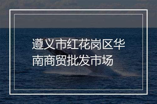 遵义市红花岗区华南商贸批发市场