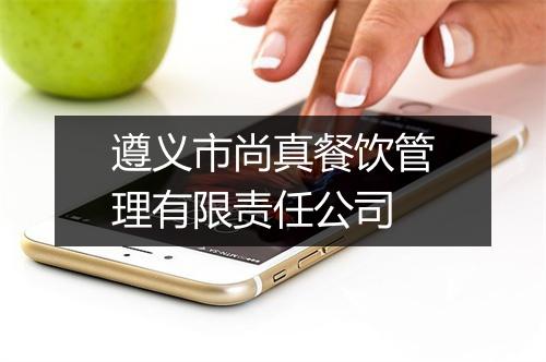 遵义市尚真餐饮管理有限责任公司