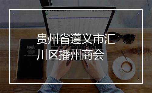 贵州省遵义市汇川区播州商会