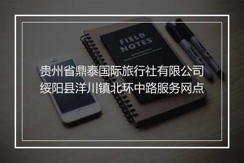贵州省鼎泰国际旅行社有限公司绥阳县洋川镇北环中路服务网点