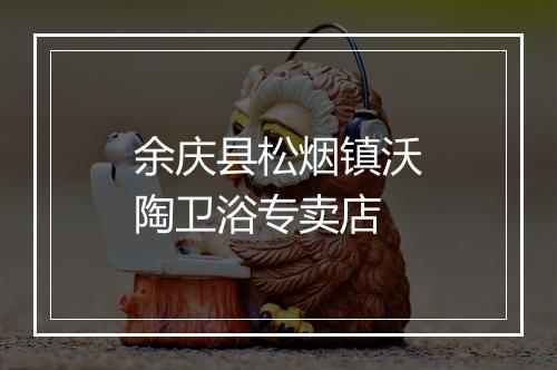 余庆县松烟镇沃陶卫浴专卖店