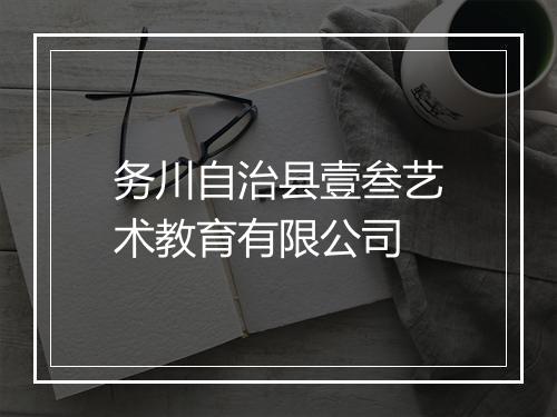 务川自治县壹叁艺术教育有限公司
